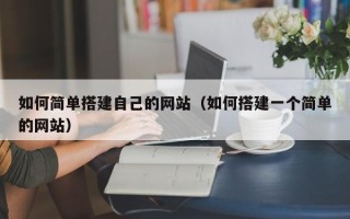 庄河如何简单搭建自己的网站（如何搭建一个简单的网站）