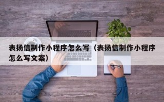 庄河表扬信制作小程序怎么写（表扬信制作小程序怎么写文案）