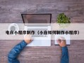 庄河电白小程序制作（小白如何制作小程序）