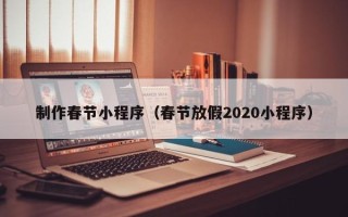 庄河制作春节小程序（春节放假2020小程序）