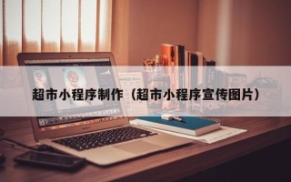 庄河超市小程序制作（超市小程序宣传图片）
